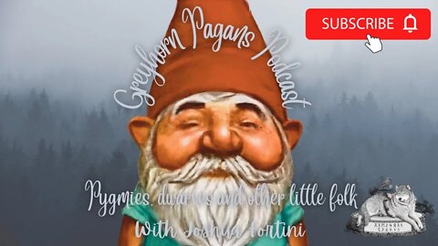 Greyhorn Pagans Podcast with Joshua Fortini - Pygmies, Dwarves and other little folk (PART 2)
