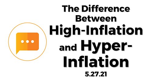 The Difference Between High-Inflation & Hyper-Inflation [5/27/21]