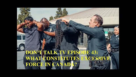 Don't Talk TV Episode 43: What Constitutes Excessive Force in Canada?