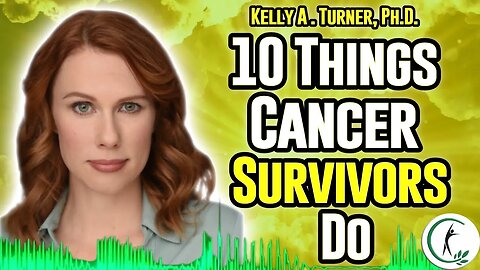 Kelly Turner: Exceptional Cancer Survivors' Ten Common Healing Factors
