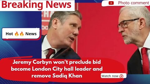 Jeremy Corbyn won't preclude bid become London City hall leader and remove Sadiq Khan
