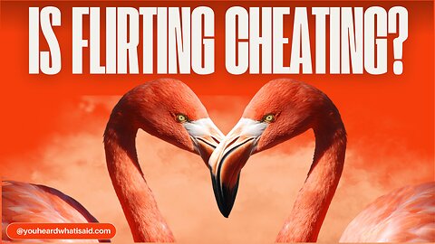 Is Flirting Considered Cheating In A Relationship? l Episode 31 l You Heard What I Said Podcast