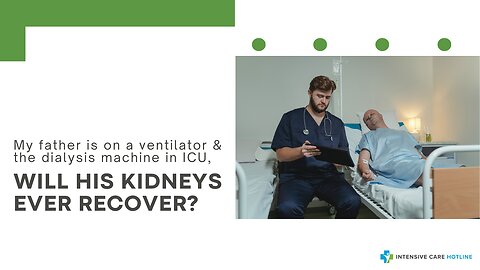My Father is on a Ventilator & the Dialysis Machine in ICU, Will His Kidneys Ever Recover?