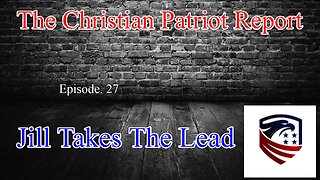 The Christian Patriot Report: Jill Takes The Lead. (Ep. 27)