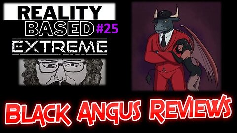 Reality Based Extreme #25: Black Angus Reviews