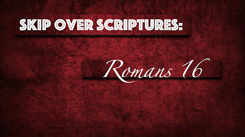 "Skip Over" Scripture - Romans 16 - Part 1
