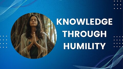 Knowledge Through Humility