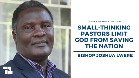 Bishop Joshua Lwere: Small-Thinking Pastors Limit God from Saving the Nation