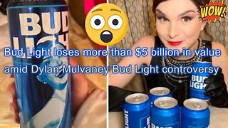 Bud Light loses 5 Billion in a Few days