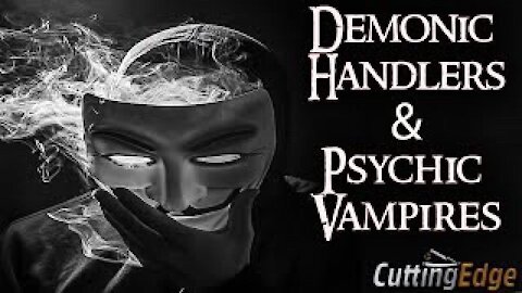 CuttingEdge: Demonic Handlers & Psychic Vampires (5/23/2021)
