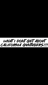 What I don’t get about California guntubers!!!