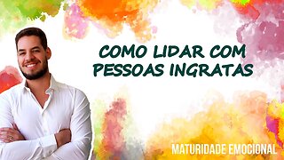 Como lidar com pessoas ingratas com maturidade emocional