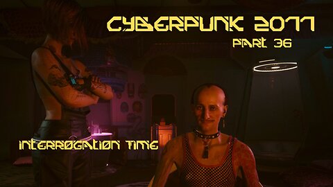 Cyberpunk 2077 Part 36 - Interrogation Time