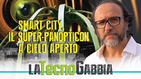 SMART CITY, IL SUPER-PANOPTICON A CIELO APERTO - La TecnoGabbia MAURIZIO MARTUCCI