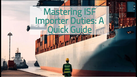 Mastering ISF Importer Responsibilities: Ensure Compliance and Smooth Imports