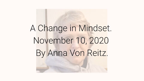 A Change in Mindset November 10, 2020 By Anna Von Reitz
