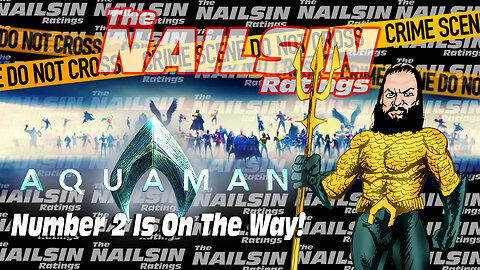 The Nailsin Ratings:Aquaman Number 2 On The Way