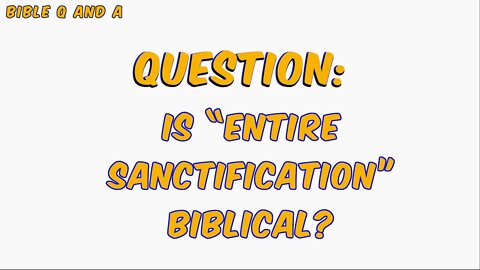 Is “Entire Sanctification” Biblical?