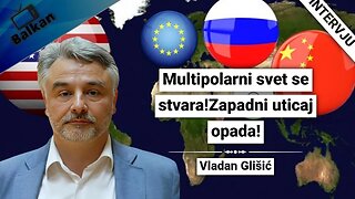 Vladan Glišić-Multipolarni svet se stvara!Zapadni uticaj opada!