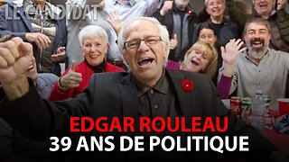 LE CANDIDAT 31/05/2021 - EDGAR ROULEAU: 39 ANS DE POLITIQUE