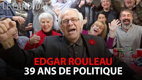 LE CANDIDAT 31/05/2021 - EDGAR ROULEAU: 39 ANS DE POLITIQUE