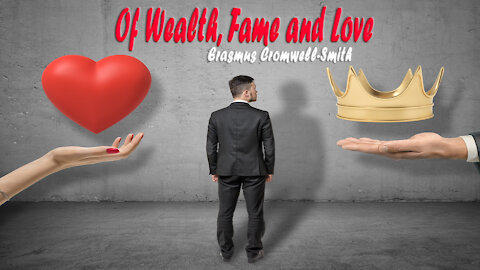 OF WEALTH FAME AND LOVE