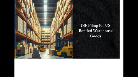 ISF Filing for Goods in Bonded Warehouses: What You Need to Know