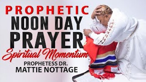 PROPHETIC NOON DAY PRAYER WITH PROPHETESS MATTIE NOTTAGE! “SPIRITUAL MOMENTUM”