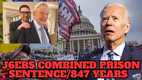 Biden's DOJ Has Sentenced J6 Defendants to a Combined 847 Years in Prison | Soros Was Swatting