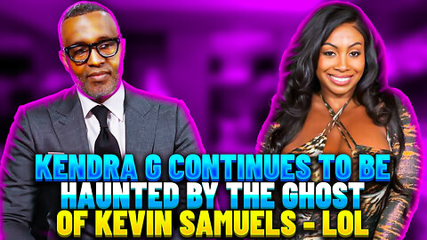 Kendra G Continues To Be Haunted By The Ghost Of Kevin Samuels - LOL