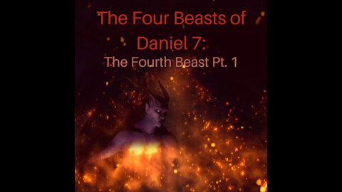 The Four Beasts of Daniel 7: The Fourth Beast Pt. 1