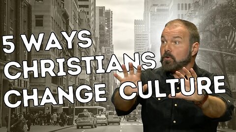 5 Ways Christians Change Culture