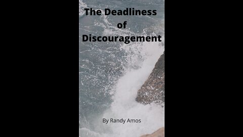 Mics Articles and Writings by Randy Amos. The Deadliness of Discouragement