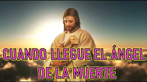 CUANDO LLEGUE EL ÁNGEL DE LA MUERTE - JESUCRISTO REY A ANIMA IN PECTORE DEI