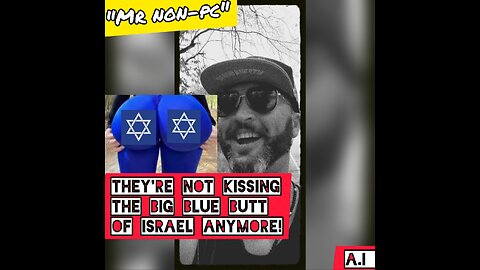 MR. NON-PC - They're Not Kissing The Big Blue Butt Of Israel Anymore!