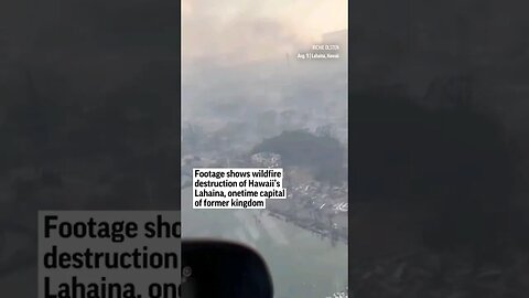 Footage shows wildfire destruction of Hawaii's Lahaina, onetime capital of former kingdom