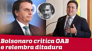 Bolsonaro diz que sabe como pai de presidente da OAB desapareceu durante a ditadura militar