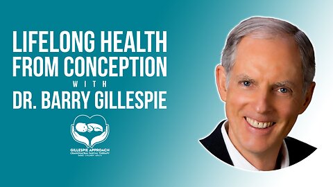 Lifelong Health from Birth Onward | Gillespie Approach | Craniosacral Fascial Therapy | Dr. Barry Gillespie