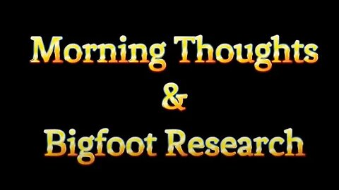 Morning Thoughts About Bigfoot Research | 2022