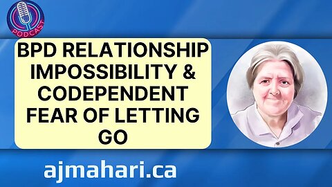BPD relationship Impossibility & Codependent Fear of Letting Go