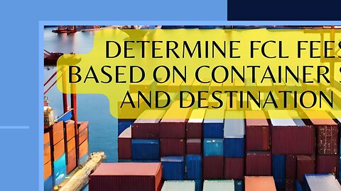 Understanding FCL Fees: Factors, Container Size, and Destination
