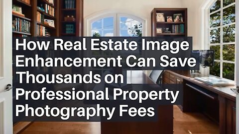 How Real Estate Image Enhancement Can Save Thousands on Professional Property Photography Fees