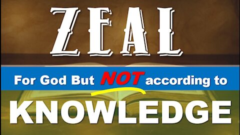 ZEAL for GOD, but NOT according to KNOWLEDGE | Romans 10:1-3