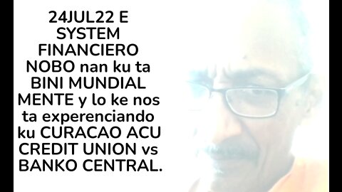 24JUL22 E SYSTEM FINANCIERO NOBO nan ku ta BINI MUNDIAL MENTE y lo ke nos ta experenciando ku CURACA