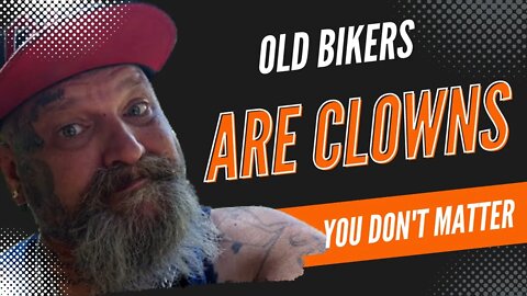 OLD BIKERS ARE NOTHING BUT CLOWNS