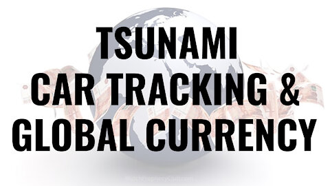 Tsunami, Car Tracking & Global Currency 10/04/2021