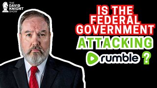 Is the US Government ATTACKING Rumble? - The David Knight Show