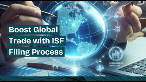 Maximizing Global Trade Efficiency: The Power of ISF Filing and Customs Bonds