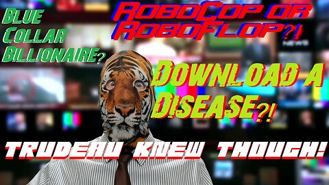 RoboCop / RoboFlop?! Download a Disease?! Trudeau Knew Though! Blue Collar Billionaire?