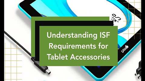 Navigating the ISF Filing Process for Tablet Accessories